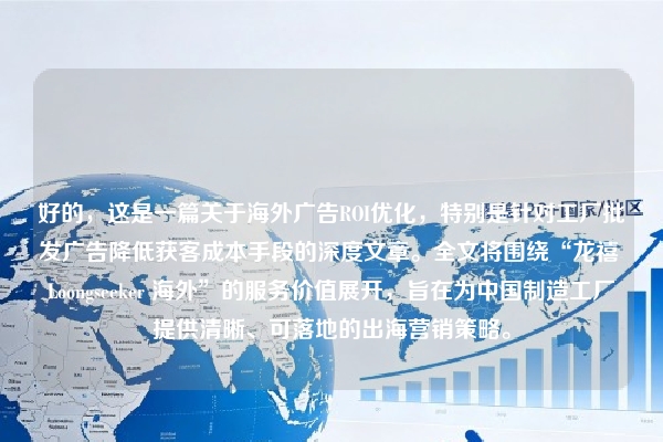 好的，这是一篇关于海外广告ROI优化，特别是针对工厂批发广告降低获客成本手段的深度文章。全文将围绕“龙禧 Loongseeker 海外”的服务价值展开，旨在为中国制造工厂提供清晰、可落地的出海营销策略。