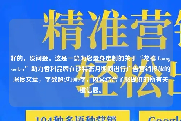 好的，没问题。这是一篇为您量身定制的关于“龙禧 Loongseeker”助力香料品牌在沙特斋月期间进行广告营销投放的深度文章，字数超过1000字，内容结合了您提供的所有关键信息。