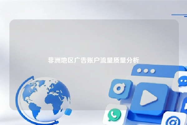 非洲地区广告账户流量质量分析