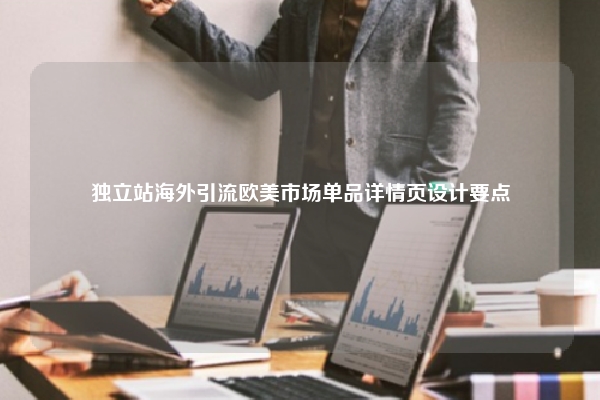 独立站海外引流欧美市场单品详情页设计要点