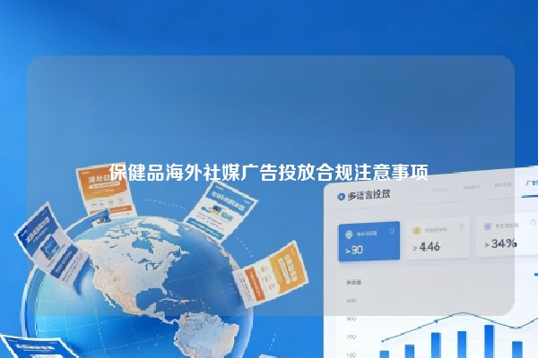 保健品海外社媒广告投放合规注意事项